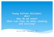 Young Gifted Children: Who? How do we know? What can they do when reading and writing? Denise Wood September 2011