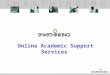Online Academic Support Services. WHAT IS SMARTHINKING? SMARTHINKING gives students around the clock access to live, one-to-one assistance from qualified