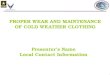 1 Presenter’s Name Local Contact Information PROPER WEAR AND MAINTENANCE OF COLD WEATHER CLOTHING