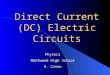 Direct Current (DC) Electric Circuits Physics Montwood High School R. Casao