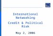 International Networking Credit & Political Risk May 2, 2006
