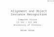 Alignment and Object Instance Recognition Computer Vision CS 543 / ECE 549 University of Illinois Derek Hoiem 02/16/12