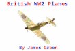 British WW2 Planes By James Green. SupermarineSpitfireSupermarineSpitfire The Supermarine Spitfire was a single-seat fighter plane that was used by the