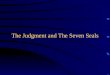 The Judgment and The Seven Seals. Introduction This study reveals that the breaking of the seven seals did not take place as an isolated event, but in