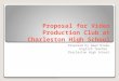Proposal for Video Production Club at Charleston High School Proposed by Dawn Drake English Teacher Charleston High School