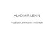 VLADIMIR LENIN Russian Communist President. LENIN Vladimir Lenin was born April 22, 1870 Birthplace: Simbirsk, Russia One of six children