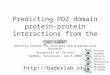 Predicting PDZ domain protein- protein interactions from the genome Gary Bader Donnelly Centre for Cellular and Biomolecular Research University of Toronto