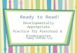 Ready to Read! Developmentally Appropriate Practice for Preschool & Kindergarten Tammy Utchek Lee