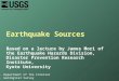 U.S. Department of the Interior U.S. Geological Survey Earthquake Sources Based on a lecture by James Mori of the Earthquake Hazards Division, Disaster