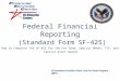 Federal Financial Reporting (Standard Form SF-425) How to Complete the SF-425 for the Per Diem, Special Needs, TIP, and Capital Grant Awards VA Homeless