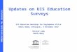 UNESCO Institute for Statistics Updates on UIS Education Surveys UIS Education Workshop for Anglophone Africa Addis Ababa (Ethiopia), 5 November 2012 Olivier
