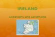 IRELAND Geography and Landmarks. Geography  Ireland is an island on the western edge of Europe
