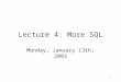 1 Lecture 4: More SQL Monday, January 13th, 2003