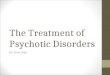 The Treatment of Psychotic Disorders By: Siva Dantu