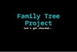 Family Tree Project Let’s get started…... What is a family tree? a diagram showing the relationships between people in several generations of a family;