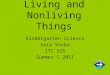 Living and Nonliving Things Kindergarten Science Sara Vasko ITC 525 Summer I 2011