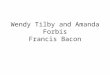 Wendy Tilby and Amanda Forbis Francis Bacon. Wendy Tilby and Amanda Forbis Wendy Tilby and Amanda Forbis are a Canadian animation duo. They were both