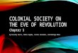 COLONIAL SOCIETY ON THE EVE OF REVOLUTION Chapter 5 By Kassidy Hurst, Eddie Zepeda, Carlos Granados, and Rodrigo Mena