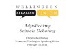 Adjudicating Schools Debating Christopher Bishop Treasurer, Wellington Speaking Union February 18, 2014