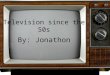 Television since the 50s By: Jonathon Comparing to the 20s During the 20s, the debate between Religion and Science began to take heed, such as with the