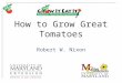 How to Grow Great Tomatoes Robert W. Nixon. Also by these 27 other Howard County Master Gardeners… Linda Branagan, Columbia Diane Brown, Westminster Drenda