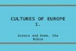 CULTURES OF EUROPE 1. Greece and Rome, the Bible