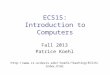 ECS15: Introduction to Computers Fall 2013 Patrice Koehl koehl/Teaching/ECS15/index.html