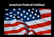 American Federal Holidays. Introduction People in every culture celebrate holidays. Although the word "holiday" literally means "holy day," most American