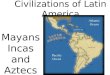 Civilizations of Latin America Mayans Incas and Aztecs