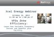 1 Xcel Energy Webinar October 24, 2013 11:30 am to 1:00 pm CT VFDs Drive Efficiency: Learn how Variable Frequency Drives can benefit your facility