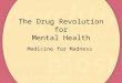 The Drug Revolution for Mental Health Medicine for Madness