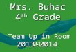 Mrs. Buhac 4 th Grade 2013-2014 Team Up in Room 21!