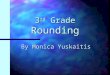 3 rd Grade Rounding By Monica Yuskaitis. Copyright © 2000 by Monica Yuskaitis California Standard Addressed 1.4 Round off numbers to 10,000 to the nearest