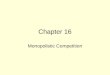 Chapter 16 Monopolistic Competition. Imperfect Competition We have so far seen two kinds of markets: –Perfect competition Many buyers Many sellers All