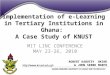 Implementation of e-Learning in Tertiary Institutions in Ghana: A Case Study of KNUST MIT LINC CONFERENCE MAY 23-26, 2010 ROBERT KABUTEY OKINE & JOHN SERBE