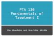 PTA 130 Fundamentals of Treatment I The Shoulder and Shoulder Girdle