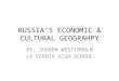 RUSSIA’S ECONOMIC & CULTURAL GEOGRAHPY BY: SHARON WESTERHOLM LA VERNIA HIGH SCHOOL