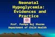 Neonatal Hypoglycemia: Evidences and Practice Prof. Pushpa Raj Sharma Department of Child Health
