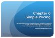 Chapter 6 Simple Pricing Managerial Economics: A Problem Solving Approach (2 nd Edition) Luke M. Froeb, luke.froeb@owen.vanderbilt.edu Brian T. McCann,