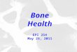 Bone Health EPI 254 May 25, 2011. Bone health: Something to worry about in old age?