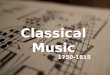 Classical Music 1750-1815. Background information ï‚¯ 1750-1815 approx. ï‚¯ Followed on from the Baroque era. ï‚¯ Famous composers include Mozart (1756- 1791),