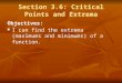 Section 3.6: Critical Points and Extrema Objectives: I can find the extrema (maximums and minimums) of a function. I can find the extrema (maximums and