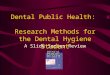 Dental Public Health: Research Methods for the Dental Hygiene Student A Slide Series Review