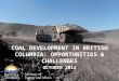 COAL DEVELOPMENT IN BRITISH COLUMBIA: OPPORTUNITIES & CHALLENGES OCTOBER 2013