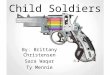 Child Soldiers By: Brittany Christensen Sara Waqar Ty Mennie