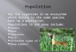 All the organisms in an ecosystem which belong to the same species make up a population.  Populations in our area include:  Humans  Deer  Squirrels