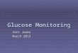 Glucose Monitoring Ceri Jones March 2013. Benefits of Glucose Monitoring   Improve glycaemic control?   Empowerment  Hypoglycaemia?  Intercurrent