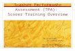 Teacher Performance Assessment (TPA): Scorer Training Overview An Overview… by Donna Hanby donna.hanby@wright.edu