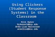 Using Clickers (Student Response Systems) in the Classroom Erik Byker bykereri@msu.edu Anne-Lise Halvorsen annelise@msu.edu