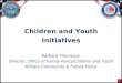 1 Children and Youth Initiatives Barbara Thompson Director, Office of Family Policy/Children and Youth Military Community & Family Policy